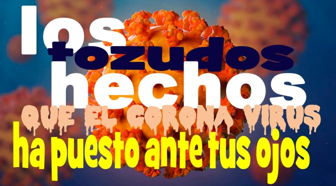 Los tozudos hechos que el coronavirus ha puesto ante tus ojos
